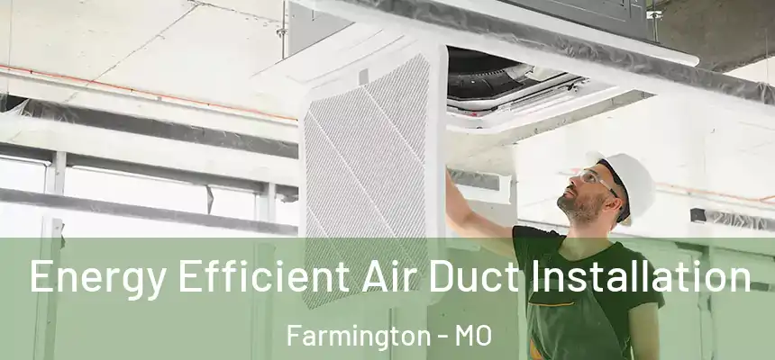  Energy Efficient Air Duct Installation Farmington - MO