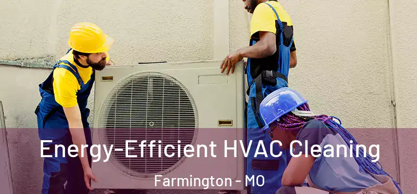  Energy-Efficient HVAC Cleaning Farmington - MO